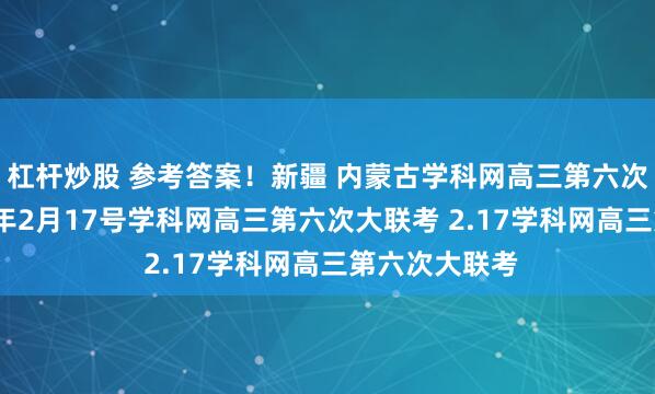 杠杆炒股 参考答案！新疆 内蒙古学科网高三第六次大联考2025年2月17号学科网高三第六次大联考 2.17学科网高三第六次大联考