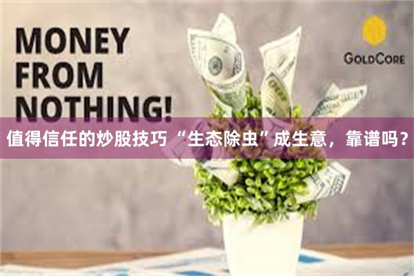 值得信任的炒股技巧 “生态除虫”成生意，靠谱吗？