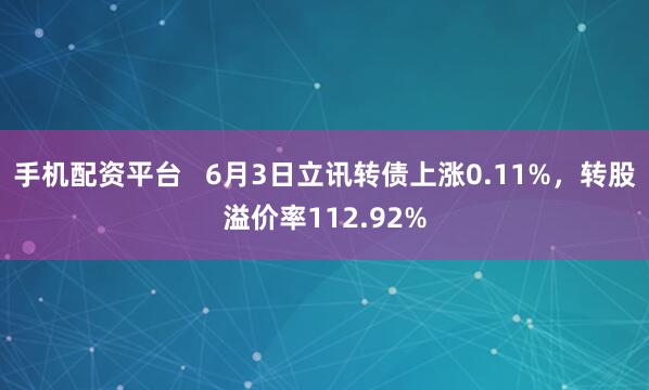 手机配资平台   6月3日立讯转债上涨0.11%，转股溢价率112.92%