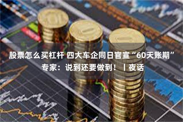 股票怎么买杠杆 四大车企同日官宣“60天账期” 专家：说到还要做到！丨夜话