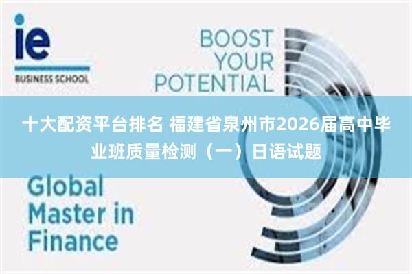 十大配资平台排名 福建省泉州市2026届高中毕业班质量检测（一）日语试题
